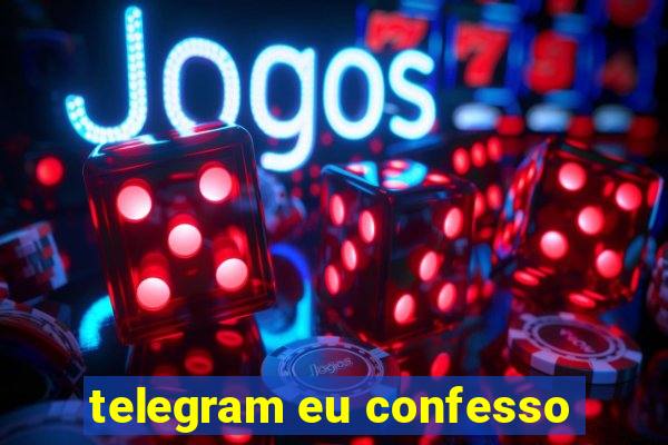 telegram eu confesso